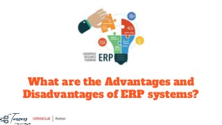What are the Advantages and
Disadvantages of ERP systems?
 