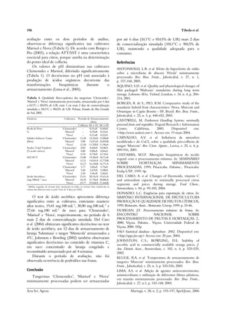 196                                                                                                                                Tibola et al.

avaliação entre os dois períodos de análise,                                      por até 6 dias (5±1°C e 85±5% de UR) mais 2 dias
observou-se diferença significativa nas cultivares                                de comercialização simulada (10±1°C e 90±5% de
Marisol e Nova (Tabela 1). De acordo com Borges e                                 UR), mantendo a qualidade adequada para o
Pio (2003), a relação ATT/SST é uma característica                                consumo.
essencial para citros, porque auxilia na determinação
do ponto ideal de colheita.                                                       Referências
    Os valores de pH diminuíram nas cultivares
                                                                                  ANTONIOLLI, L.R. et al. Efeito do hipoclorito de sódio
Clemenules e Marisol, diferindo significativamente                                sobre a microbiota de abacaxi ‘Pérola’ minimamente
(Tabela 1). O decréscimo no pH está associado à                                   processado. Rev. Bras. Frutic., Jaboticabal, v. 27, n. 1,
produção de ácidos orgânicos decorrente das                                       p. 157-160, 2005.
transformações        bioquímicas       durante     o                             AQUINO, S.D. et al. Quality and physiological changes of
armazenamento (Lima et al., 2005).                                                film packaged ‘Malvasio’ mandarins during long term
                                                                                  storage. Lebensm.-Wiss. Technol, London, v. 34, n. 4, p. 206-
Tabela 1. Qualidade físico-química das tangerinas ‘Clemenules’,                   214, 2001.
‘Marisol’ e ‘Nova’ minimamente processadas, armazenadas por 6 dias
                                                                                  BORGES, R. de S.; PIO, R.M. Comparative study of the
a 5±1°C e 85±5% de UR, mais 1 ou mais 2 dias de comercialização
                                                                                  mandarin hybrid fruit characteristics: Nova, Murcott and
simulada a 10±1°C e 90±5% de UR. Pelotas, Estado do Rio Grande
do Sul, 2005.                                                                     Ortanique in Capão Bonito - SP, Brazil. Rev. Bras. Frutic.,
                                                                                  Jaboticabal, v. 25, n. 3, p. 448-452, 2003.
Variáveis                          Cultivares    Período de Armazenamento
                                                            (dias)                CANTWELL, M. Postharvest Handling Systems: minimally
                                                 Colheira 06 + 01 06 + 02         processed fruits and vegetables. Vegetal Research e Information
Perda de Peso                     ‘Clemenules’       -     0,31aA1 0,36bA         Center,         Califórnia,       2003.     Disponível     em:
%                                   ‘Marisol’        -     0,39aB 0,52aA          <http://www.ucdavis.com>. Acesso em: 19 maio 2004.
                                     ‘Nova’          -     0,31aB 0,52aA
Sólidos Solúveis Totais           ‘Clemenules’    12,30 12,55aA 12,00aB           CARVALHO, A.V. et al. Influência da atmosfera
(Brix)                              ‘Marisol’      9,80   13,07aA 10,85bB         modificada e do CaCl2 sobre a qualidade pós-colheita de
                                     ‘Nova’       12,58 11,92bA 11,90aA
                                                                                  tangor ‘Murcote’. Rev. Cienc. Agrotec., Lavras, v. 25, n. 4, p.
Acidez Total Titulável            ‘Clemenules’     0,82    0,66bA 0,64bA
(% ácido cítrico)                   ‘Marisol’      0,80    0,88aA 0,84aA          909-916, 2001.
                                     ‘Nova’        0,78    0,73bA 0,71bA          CHITARRA, M.I.F. Alterações bioquímicas do tecido
SST/ATT                           ‘Clemenules’    15,00 19,20aA 18,71aA
                                    ‘Marisol’     12,31 14,69cA 12,77bB
                                                                                  vegetal com o processamento mínimo. In: SEMINÁRIO
                                     ‘Nova’       16,13 16,16bB 16,77cA           SOBRE              HORTALIÇAS                MINIMAMENTE
pH                                ‘Clemenules’     3,77    3,85aA 3,79aA          PROCESSADAS, 1999, Piracicaba. Palestras... Piracicaba:
                                    ‘Marisol’      3,60    3,67bA 3,58bA          Esalq-USP, 1999. 6p.
                                     ‘Nova’        3,50    3,46cB 3,60aA
Acido Ascórbico                   ‘Clemenules’    21,61 20,16cA 19,41cA           DEL CARO, A. et al. Changes of flavonoids, vitamin C
(mg.100mL-1 suco                    ‘Marisol’     18,10 31,78aA 30,00aA           and antioxidant capacity in minimally processed citrus
                                     ‘Nova’       29,77 29,84bA 27,66bB
1
                                                                                  segments and juices during storage. Food Chem.,
  Médias seguidas da mesma letra maiúscula na linha ou mesma letra minúscula na
coluna não diferem entre si, pelo Teste de Tukey (p<0,05).                        Amsterdam, v. 84, p. 99-105, 2004.
                                                                                  DONADIO, L.C. Exigências para exportação de citros. In:
     O teor de ácido ascórbico apresentou diferença                               SIMPÓSIO INTERNACIONAL DE FRUTICULTURA
significativa entre as cultivares, entretanto manteve                             PRODUÇÃO E QUALIDADE DE FRUTOS CÍTRICOS,
altos teores, 19,41 mg.100 mL-1, 30,00 mg.100 mL-1 e                              1999, Botucatu. Anais... Botucatu: Unesp, 1999. p. 33-46.
27,66 mg.100 mL-1 de suco para ‘Clemenules’,                                      DURIGAN, J.F. Processamento mínimo de frutas. In:
‘Marisol’ e ‘Nova’, respectivamente, no período de 6                              ENCONTRO                       NACIONAL                 SOBRE
mais 2 dias de comercialização simulada. Del Caro                                 PROCESSAMENTO DE FRUTAS E HORTALIÇAS, 2.,
et al. (2004) obtiveram significativo decréscimo no teor                          2000, Viçosa. Palestras... Viçosa: Universidade Federal de
                                                                                  Viçosa, 2000. 183p.
de ácido ascórbico, aos 12 dias de armazenamento de
                                                                                  FAO Statistical database: Agriculture. 2002. Disponível em:
laranja ‘Salustiana’ e tangor ‘Minneola’ armazenados a
                                                                                  <http://apps.fao.org> Acesso em: 20 jun. 2004.
4°C. Johnston e Bowling (2002) também observaram
                                                                                  JOHNSTON, C.S.; BOWLING, D.L. Stability of
significativo decréscimo no conteúdo de vitamina C,
                                                                                  ascorbic acid in commercially available orange juices. J.
em suco concentrado de laranja congelado e                                        Am. Dietetic Assoc., Amsterdam, v. 102, n. 4, p. 525-529,
reconstituído armazenado por até 4 semanas.                                       2002.
     Durante o período de avaliação, não foi                                      KLUGE, R.A. et al. Temperatura de armazenamento de
observada ocorrência de podridões nas frutas.                                     tangores ‘Murcote’ minimamente processados. Rev. Bras.
                                                                                  Frutic., Jaboticabal, v. 25, n. 3, p. 535-536, 2003.
Conclusão                                                                         LIMA, A.S. et al. Adição de agentes antiescurecimento,
   Tangerinas ‘Clemenules’, ‘Marisol’ e ‘Nova’                                    antimicrobiano e utilização de diferentes filmes plásticos,
                                                                                  em mamão minimamente processado. Rev. Bras. Frutic.,
minimamente processadas podem ser armazenadas
                                                                                  Jaboticabal, v. 27, n.1, p. 143-148, 2005.

Acta Sci. Agron.                                                                            Maringá, v. 28, n. 2, p. 193-197, April/June, 2006
 