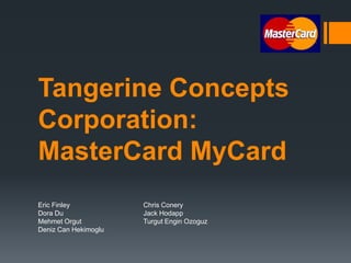 Tangerine Concepts
Corporation:
MasterCard MyCard
Eric Finley           Chris Conery
Dora Du               Jack Hodapp
Mehmet Orgut          Turgut Engin Ozoguz
Deniz Can Hekimoglu
 