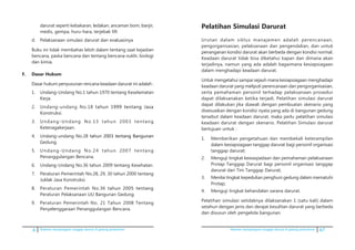 6 Pedoman kesiapsiagaan tanggap darurat di gedung perkantoran Pedoman kesiapsiagaan tanggap darurat di gedung perkantoran 67
darurat seperti kebakaran, ledakan, ancaman bom, banjir,
medis, gempa, huru-hara, terjebak lift
d.	 Pelaksanaan simulasi darurat dan evaluasinya
	 Buku ini tidak membahas lebih dalam tentang saat kejadian
bencana, paska bencana dan tentang bencana nuklir, biologi
dan kimia.
F.	 Dasar Hukum
	 Dasar hukum penyusunan rencana keadaan darurat ini adalah :
1.	 Undang-Undang No.1 tahun 1970 tentang Keselamatan
Kerja.�
2.	 Undang-undang No.18 ������������������������tahun�������������������1999 tentang Jasa
Konstruksi.
3.	 Undang-Undang No.13 tahun 2003 tentang
Ketenagakerjaan.�
4.	 Undang-undang No.28 ����������������������������tahun�����������������������2003 tentang Bangunan
Gedung.�
5.	 Undang-Undang No.24 tahun 2007 tentang
Penanggulangan Bencana.
6.	 Undang-Undang No.36 tahun 2009 tentang Kesehatan.�
7.	 Peraturan Pemerintah No.28, 29, 30 tahun 2000 tentang
Juklak Jasa Konstruksi.
8.	 Peraturan Pemerintah No.36 �������������������tahun 2005 tentang
Peraturan Pelaksanaan UU Bangunan Gedung.�
9.	 Peraturan Pemerintah No. 21 Tahun 2008 Tentang
Penyelenggaraan Penanggulangan Bencana.
Pelatihan Simulasi Darurat
Urutan dalam siklus manajemen adalah perencanaan,
pengorganisasian, pelaksanaan dan pengendalian, dan untuk
penanganan kondisi darurat akan berbeda dengan kondisi normal.
Keadaan darurat tidak bisa diketahui kapan dan dimana akan
terjadinya, namun yang ada adalah bagaimana kesiapsiagaan
dalam menghadapi keadaan darurat.
Untuk mengetahui sampai sejauh mana kesiapsiagaan menghadapi
keadaan darurat yang meliputi perencanaan dan pengorganisasian,
serta pemahaman personil terhadap pelaksanaan prosedur
dapat dilaksanakan ketika terjadi, Pelatihan simulasi darurat
dapat dilakukan jika diawali dengan pembuatan skenario yang
disesuaikan dengan kondisi nyata yang ada di bangunan gedung
tersebut dalam keadaan darurat, maka perlu pelatihan simulasi
keadaan darurat dengan skenario. Pelatihan Simulasi darurat
bertujuan untuk :
1.	 Memberikan pengetahuan dan membekali keterampilan
dalam kesiapsiagaan tanggap darurat bagi personil organisasi
tanggap darurat;
2.	 Menguji tingkat kewaspadaan dan pemahaman pelaksanaan
Protap Tanggap Darurat bagi personil organisasi tanggap
darurat dari Tim Tanggap Darurat;
3.	 Menilai tingkat kepedulian penghuni gedung dalam mematuhi
Protap;
4.	 Menguji tingkat kehandalan sarana darurat.
Pelatihan simulasi setidaknya dilaksanakan 1 (satu kali) dalam
setahun dengan jenis dan derajat kesulitan darurat yang berbeda
dan disusun oleh pengelola bangunan.
 