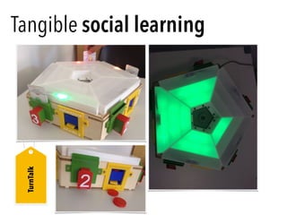 Tangible social learningTurnTalk
 