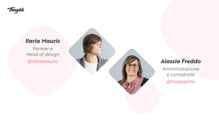 Alessia Freddo


Amministrazione


e contabilità


@misskiplina
I
l
aria Mauric


Partner e


Head of design


@i
l
ariamauric
 