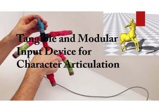Tangible and Modular 
Input Device for 
Character Articulation 
 