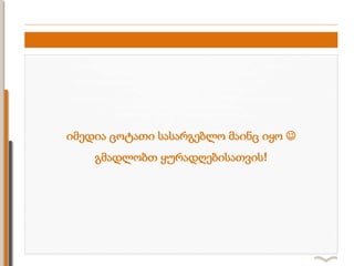 იმედია ცოტათი სასარგებლო მაინც იყო 
გმადლობთ ყურადღებისათვის!
 