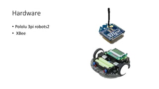 Hardware 
? Pololu 3pi robots2 
? XBee 
 
