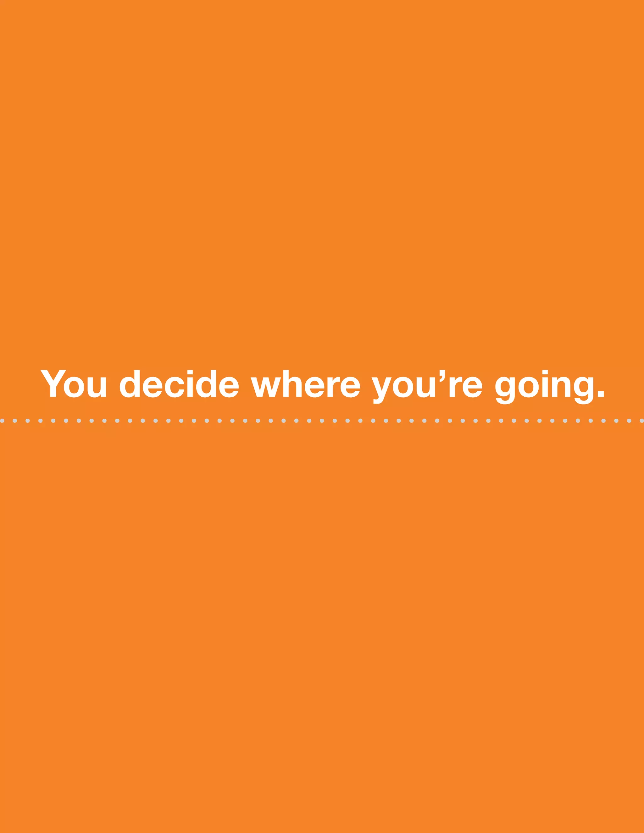 You decide where you’re going.
 