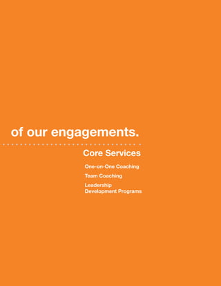 of our engagements.
          Core services
          One-on-One Coaching
          Team Coaching
          Leadership
          development programs
 