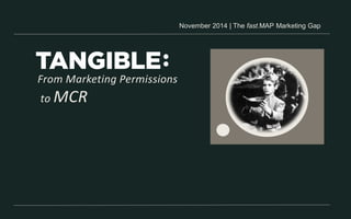 From Marketing Permissions 
to MCR 
November 2014 | The fast.MAP Marketing Gap 
 