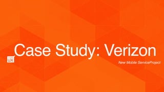 Case Study: VerizonNew Mobile ServiceProject
 
