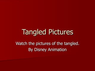 Tangled Pictures Watch the pictures of the tangled. By Disney Animation 