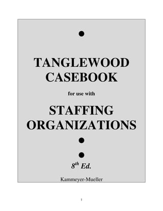 1
●
TANGLEWOOD
CASEBOOK
for use with
STAFFING
ORGANIZATIONS
●
●
8th
Ed.
Kammeyer-Mueller
 