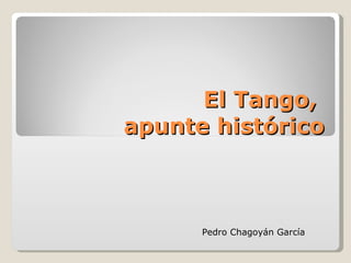 El Tango,  apunte histórico Pedro Chagoyán García 