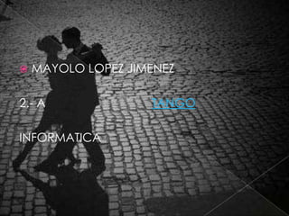 MAYOLO LOPEZ JIMENEZ 2.- A                                TANGO INFORMATICA 
