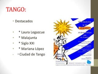 TANGO:
 • Destacados

 •    * Laura Legazcue
 •    * Malajunta
 •    * Siglo XXI
 •    * Mariana López
 •   * Ciudad de Tango
 