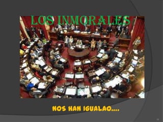 LOS INMORALES




  NOS HAN IGUALAO….
                      16
 