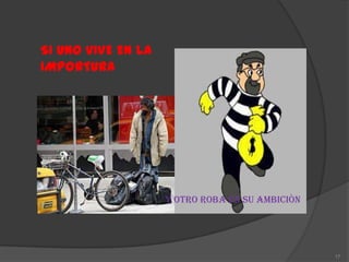 SI UNO VIVE EN LA
IMPORTURA




                    Y OTRO ROBA EN SU AMBICIÒN




                                                 17
 
