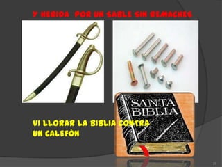 Y HERIDA POR UN SABLE SIN REMACHES




VI LLORAR LA BIBLIA CONTRA
UN CALEFÒN


                                     25
 