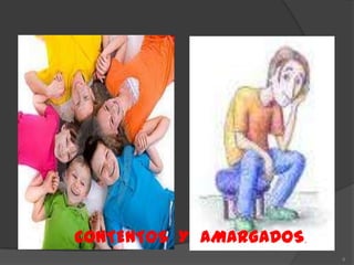 CONTENTOS Y AMARGADOS.
                         6
 