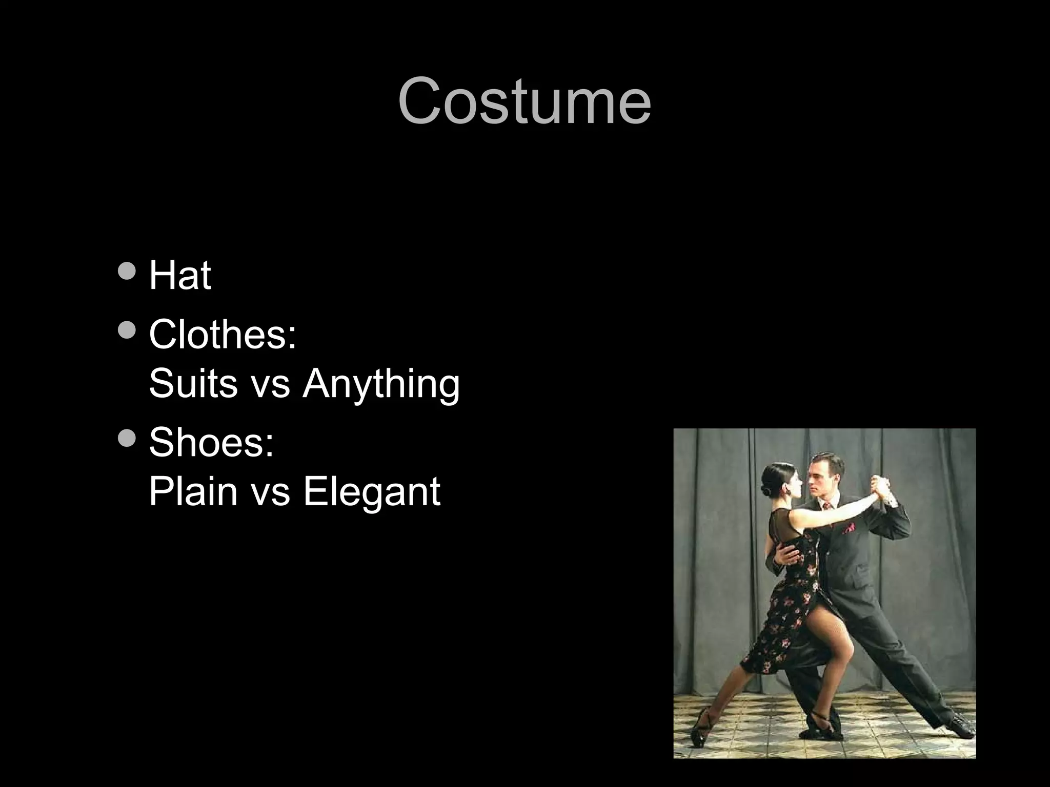 CCoossttuummee 
HHaatt 
CCllootthheess:: 
SSuuiittss vvss AAnnyytthhiinngg 
SShhooeess:: 
PPllaaiinn vvss EElleeggaanntt 
 