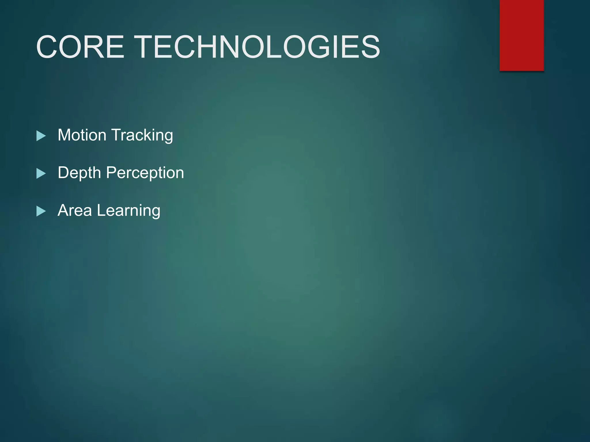 CORE TECHNOLOGIES
 Motion Tracking
 Depth Perception
 Area Learning
 