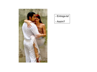 - Entrega-te! - Assim? 