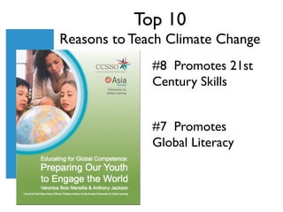 Top 10
Reasons to Teach Climate Change
              #8 Promotes 21st
              Century Skills


              #7 Promotes
              Global Literacy
 
