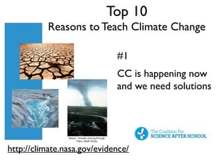 Top 10
           Reasons to Teach Climate Change

                             #1
                             CC is happening now
                             and we need solutions




http://climate.nasa.gov/evidence/
 