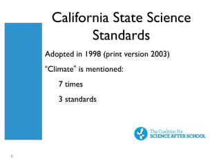 California State Science
            Standards
    Adopted in 1998 (print version 2003)
    “Climate” is mentioned:
        7 times
        3 standards




6
 