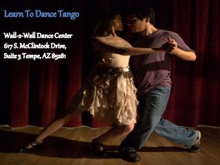 mjlsdkfkks
Learn To Dance Tango
Wall-2-Wall Dance Center
617 S. McClintockDrive,
Suite 3 Tempe, AZ 85281
 