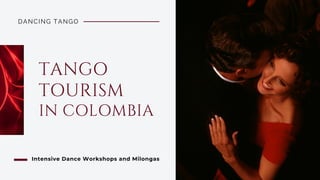 DANCING TANGO
TANGO
TOURISM
IN COLOMBIA
Intensive Dance Workshops and Milongas
 