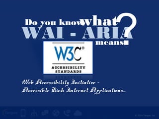 means what? 
© 2014 Tangoe, Inc. 
Do you know 
WAI - ARIA 
Web Accessibility Initiative – 
Accessible Rich Internet Applications… 
 