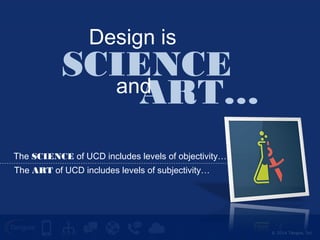 © 2014 Tangoe, Inc. 
Design is 
SCIENCE 
anAd RT… 
The SCIENCE of UCD includes levels of objectivity… 
The ART of UCD includes levels of subjectivity… 
 
