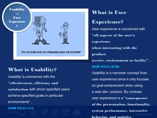 © 2014 Tangoe, Inc. 
What is Usability? 
Usability is concerned with the 
“effectiveness, efficiency and 
satisfaction with which specified users 
achieve specified goals in particular 
environments” . 
(ISO 9241-11) 
What is User 
Experience? 
User experience is concerned with 
“all aspects of the user’s 
experience 
when interacting with the 
product, 
service, environment or facility” . 
(ISO 9241-210) 
Usability is a narrower concept than 
user experience since it only focuses 
on goal achievement when using 
a web site / product. By contrast, 
user experience is a “consequence 
of the presentation, functionality, 
system performance, interactive 
behavior, and assistive 
Usability 
vs 
User 
Experienc 
e 
 