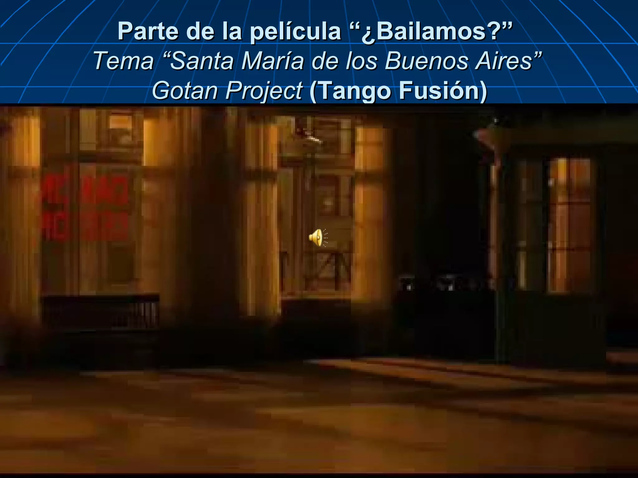 Parte de la película “¿Bailamos?”
Tema “Santa María de los Buenos Aires”
Gotan Project (Tango Fusión)

 