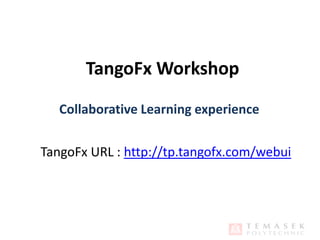 TangoFx Workshop Collaborative Learning experience TangoFx URL :http://tp.tangofx.com/webui 
