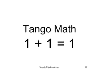 Tango Math
1+1=1
   TangoILONA@gmail.com   15
 