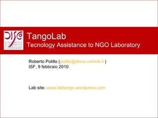 Perché un nuovo laboratorio? TangoLab Tecnology Assistance to NGO Laboratory Roberto Polillo ( [email_address]  ) ISF, 9 febbraio 2010 Lab site:  www.labtango.wordpress.com   