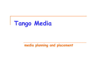 Tango Media


   media planning and placement
 
