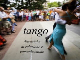 tango   dinamiche di relazione e comunicazione 