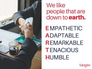 We like
people that are
down toearth.
E
A
R
T
H
MPATHETIC
DAPTABLE
EMARKABLE
ENACIOUS
UMBLE
 
