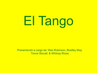 El Tango Presentación a cargo de: Wes Robinson, Bradley May, Trevor Stovall, & WhitneyRowe 