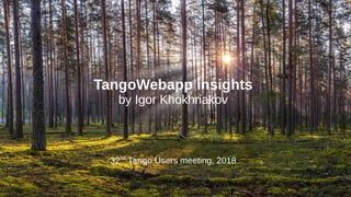 TangoWebapp insights
by Igor Khokhriakov
32nd
Tango Users meeting, 2018
 