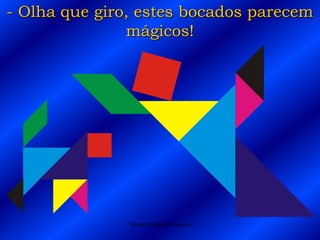 - Olha que giro, estes bocados parecem mágicos!Silmara Robles Escorsin