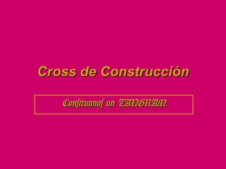 Cross de Construcción

   Construimos un TANGRAM
 