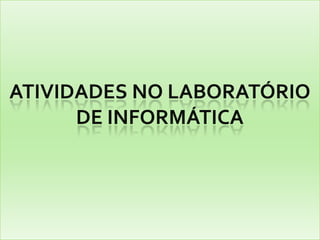 ATIVIDADES NO LABORATÓRIO
      DE INFORMÁTICA
 