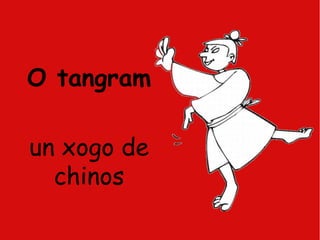 O tangram

un xogo de
  chinos
 