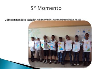 Compartilhando o trabalho colaborativo, confeccionando o mural.
 