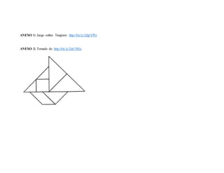 ANEXO 1: Juego online Tangram: http://bit.ly/2djpYPG
ANEXO 2: Tomado de: http://bit.ly/2do7REs