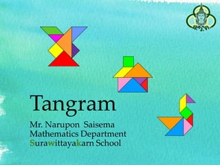 Tangram
Mr. Narupon Saisema
Mathematics Department
ura ittaya arn School
 
