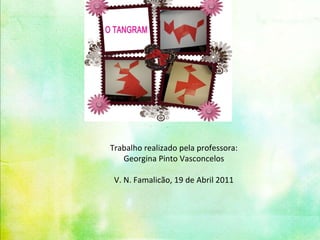 Trabalho realizado pela professora: Georgina Pinto Vasconcelos V. N. Famalicão, 19 de Abril 2011 